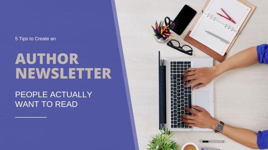 5 Tips to Create an Author Newsletter People will Actually Want to Read